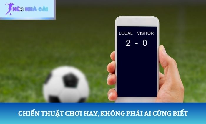 kèo chấp 0.75 Chiến thuật chơi hay không phải ai cũng biết